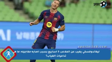 ليفاندوفسكي يغيب عن الملاعب 3 أسابيع بسبب إصابة مفاجئة: ما هي تداعيات الغياب؟